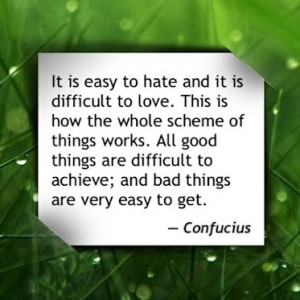 It-is-easy-to-hate-and-it-is-difficult-to-love.-This-how-the-whole-scheme-of-things-works.-All-good-things-are-difficult-to-achieve-and-bad-things-are-very-easy-to-get-Confucius